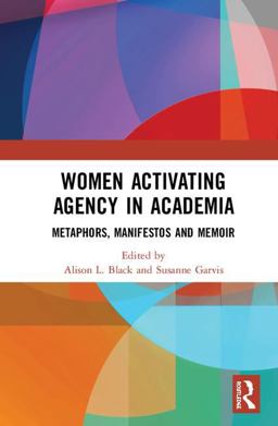Women Activating Agency in Academia Metaphors, Manifesto and Memoir  9781138551138 Front Cover