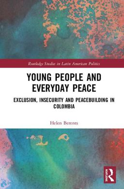 Young People and Everyday Peace Exclusion, Insecurity and Peacebuilding in Colombia  9781138556621 Front Cover