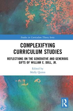 Complexifying Curriculum Studies Reflections on the Generative and Generous Gifts of William E. Doll, Jr  9781138558076 Front Cover