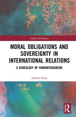Moral Obligations and Sovereignty in International Relations A Genealogy of Humanitarianism  9781138560178 Front Cover