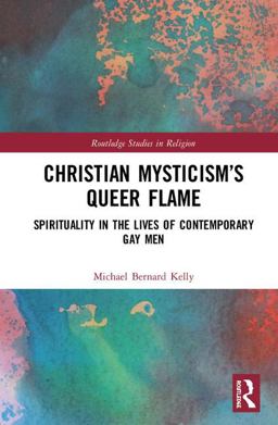 Christian Mysticism's Queer Flame Spirituality in the Lives of Contemporary Gay Men  9781138562127 Front Cover