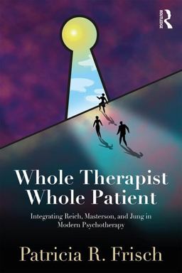 Whole Therapist, Whole Patient Integrating Reich, Masterson, and Jung in Modern Psychotherapy  9781138562363 Front Cover