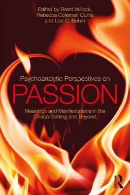 Psychoanalytic Perspectives on Passion: Meanings and Manifestations in the Clinical Setting and Beyond  9781138562516 Front Cover