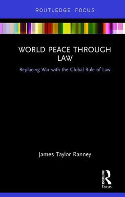 World Peace Through Law Replacing War with the Global Rule of Law  9781138563643 Front Cover