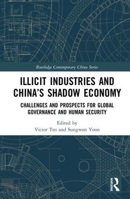 Illicit Industries and China's Shadow Economy Challenges and Prospects for Global Governance and Human Security  9781138563681 Front Cover