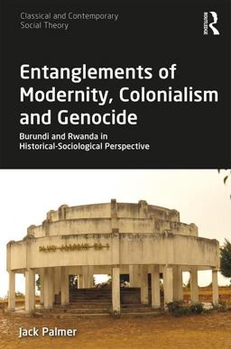 Entanglements of Modernity, Colonialism and Genocide Burundi and Rwanda in Historical-Sociological Perspective  9781138564329 Front Cover