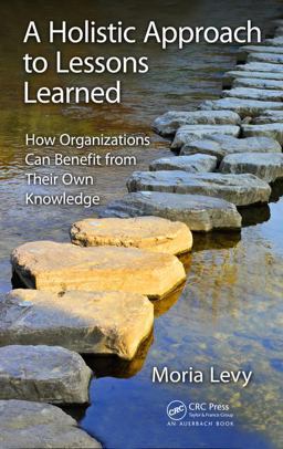 Holistic Approach to Lessons Learned How Organizations Can Benefit from Their Own Knowledge  9781138564763 Front Cover