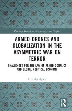 Armed Drones and Globalization in the Asymmetric War on Terror Challenges for the Law of Armed Conflict and Global Political Economy  9781138566934 Front Cover