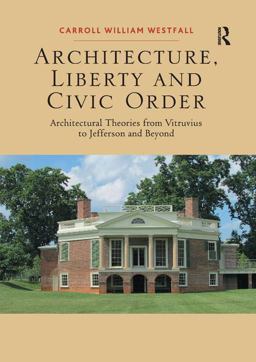 Architecture, Liberty and Civic Order Architectural Theories from Vitruvius to Jefferson and Beyond  9781138567801 Front Cover