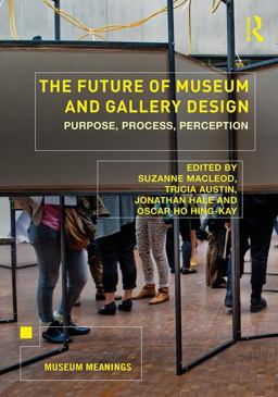 The Future of Museum and Gallery Design: Purpose, Process, Perception  9781138568204 Front Cover
