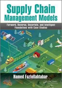 Supply Chain Management Models Forward, Reverse, Uncertain, and Intelligent Foundations with Case Studies  9781138570177 Front Cover