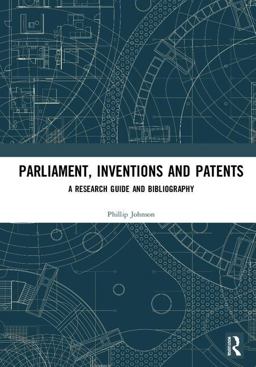 Parliament, Inventions and Patents: A Research Guide and Bibliography  9781138572270 Front Cover