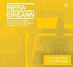 Infrastructure and the Architectures of Modernity in Ireland 1916-2016