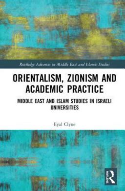 Orientalism, Zionism and Academic Practice: Middle East & Islamic Studies in Israeli Universities  9781138578654 Front Cover