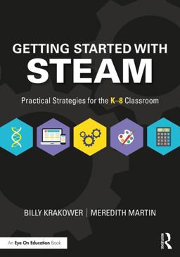 Getting Started with STEAM Practical Strategies for the K-8 Classroom  9781138586635 Front Cover