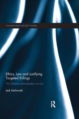 Ethics, Law and Justifying Targeted Killings The Obama Administration at War  9781138588790 Front Cover