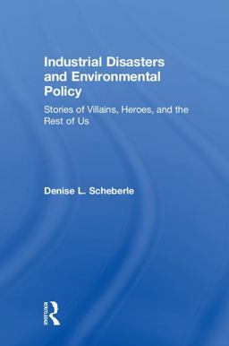 Industrial Disasters and Environmental Policy Stories of Villains, Heroes, and the Rest of Us  9781138589162 Front Cover