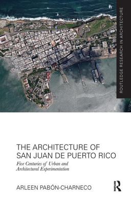 Architecture of San Juan de Puerto Rico Five Centuries of Urban and Architectural Experimentation  9781138601444 Front Cover