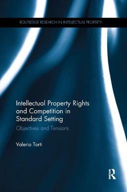 Intellectual Property Rights and Competition in Standard Setting: Objectives and Tensions  9781138614482 Front Cover