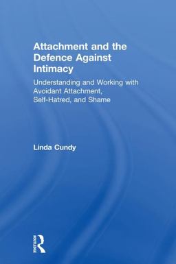 Attachment and the Defence Against Intimacy Understanding and Working with Avoidant Attachment, Self-Hatred, and Shame  9781138614970 Front Cover