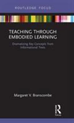 Teaching Through Embodied Learning Dramatizing Key Concepts from Informational Texts  9781138615717 Front Cover