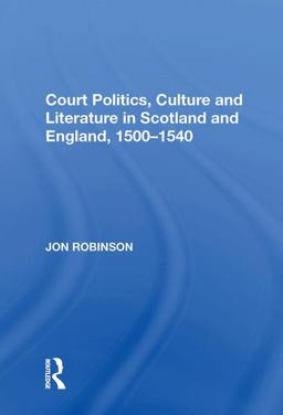 Court Politics Culture and Literature in Scotland and England 1500-1540