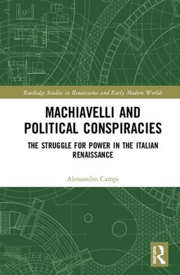 Machiavelli and Political Conspiracies: The Struggle for Power in the Italian Renaissance  9781138624108 Front Cover