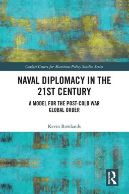 Naval Diplomacy in 21st Century A Model for the Post-Cold War Global Order  9781138624245 Front Cover