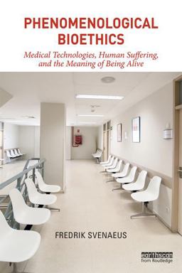 Phenomenological Bioethics Medical Technologies, Human Suffering, and the Meaning of Being Alive  9781138629967 Front Cover