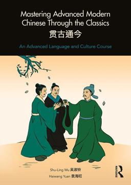 Mastering Advanced Modern Chinese Through the Classics: An Advanced Language and Culture Course  9781138631298 Front Cover
