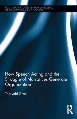 How Speech Acting and the Struggle of Narratives Generate Organization  9781138638488 Front Cover