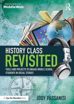 History Class Revisited Tools and Projects to Engage Middle School Students in Social Studies  9781138639713 Front Cover