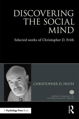 Discovering the Social Mind Selected Works of Christopher D. Frith  9781138641433 Front Cover