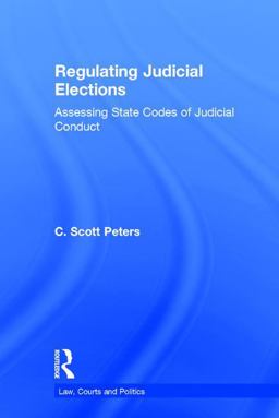 Regulating Judicial Elections Assessing State Codes of Judicial Conduct  9781138653825 Front Cover