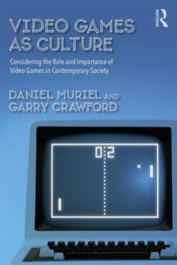 Video Games As Culture Considering the Role and Importance of Video Games in Contemporary Society  9781138655119 Front Cover