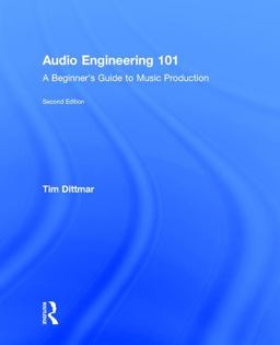 Audio Engineering 101 A Beginner's Guide to Music Production 2nd 9781138658769 Front Cover