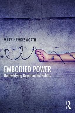 Embodied Power Demystifying Disembodied Politics  9781138667310 Front Cover