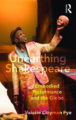 Unearthing Shakespeare Embodied Performance and the Globe  9781138670273 Front Cover