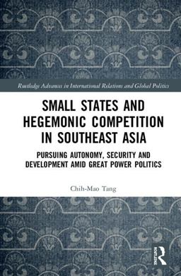 Small States and Hegemonic Competition in Southeast Asia Pursuing Autonomy, Security and Development amid Great Power Politics  9781138672321 Front Cover
