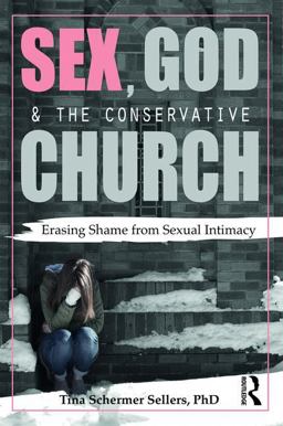 Sex, God, and the Conservative Church Erasing Shame from Sexual Intimacy  9781138674981 Front Cover