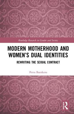 Modern Motherhood and Women's Dual Identities Rewriting the Sexual Contract  9781138677425 Front Cover