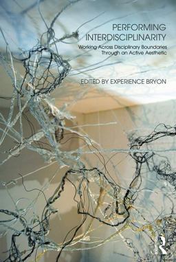 Performing Interdisciplinarity Working Across Disciplinary Boundaries Through an Active Aesthetic  9781138678859 Front Cover