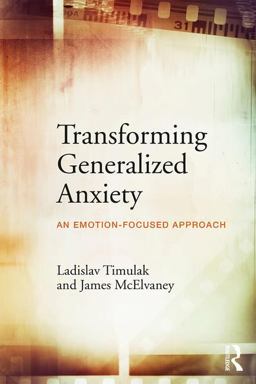 Transforming Generalized Anxiety An Emotion-Focused Approach  9781138681538 Front Cover