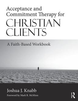 Acceptance and Commitment Therapy for Christian Clients A Faith-Based Workbook  9781138684874 Front Cover
