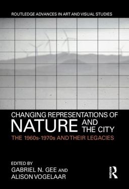 Changing Representations of Nature and the City The 1960s-1970s and Their Legacies 2018 9781138688537 Front Cover