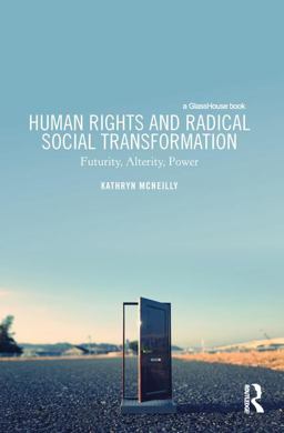 Human Rights and Radical Social Transformation Futurity, Alterity, Power  9781138690219 Front Cover