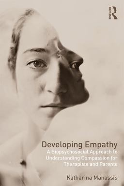Developing Empathy A Biopsychosocial Approach to Understanding Compassion for Therapists and Parents  9781138693531 Front Cover