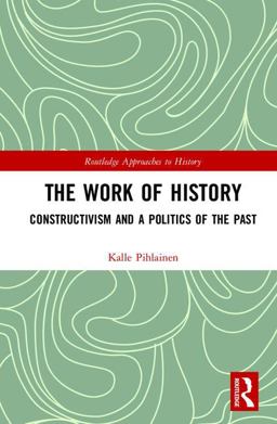Work of History Constructivism and a Politics of the Past  9781138697461 Front Cover