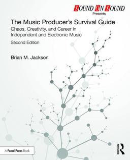 Music Producer's Survival Guide Chaos, Creativity, and Career in Independent and Electronic Music 2nd 9781138697850 Front Cover