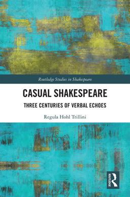 Casual Shakespeare Three Centuries of Verbal Echoes  9781138710146 Front Cover